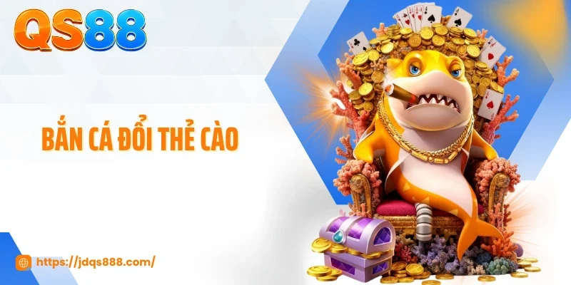 Bắn Cá Đổi Thẻ Cào QS88 - Phần Thưởng Gắn Với Giá Trị Thực 