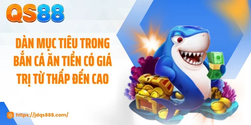 Dàn mục tiêu trong bắn cá ăn tiền có giá trị từ thấp đến cao