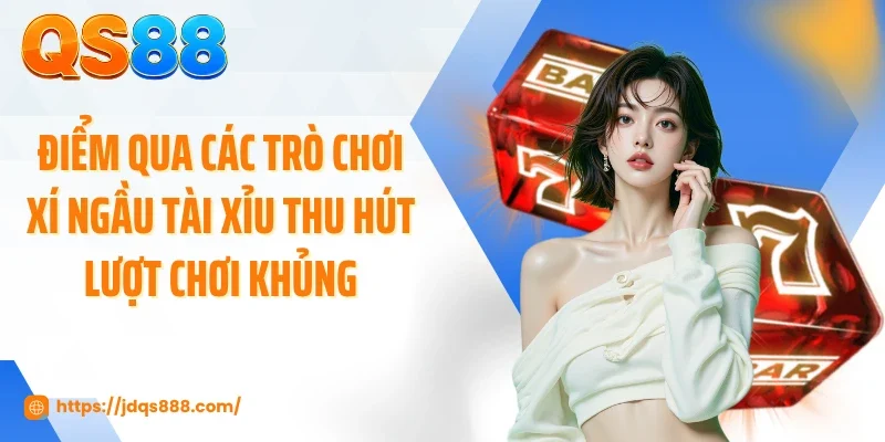Điểm qua các trò chơi xí ngầu tài xỉu thu hút lượt chơi khủng