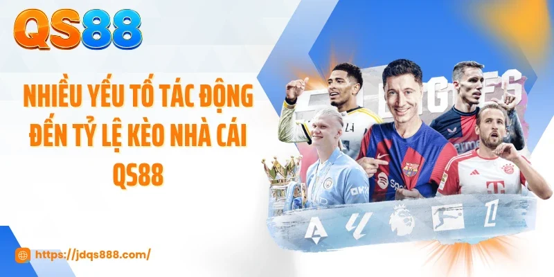 Nhiều yếu tố tác động đến tỷ lệ kèo nhà cái QS88