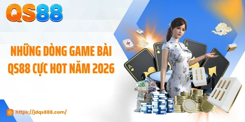 Những dòng game bài QS88 cực hot năm 2026