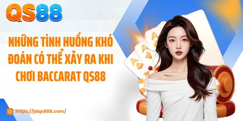 Những tình huống khó đoán có thể xảy ra khi chơi baccarat QS88