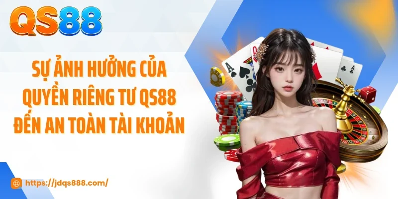Sự ảnh hưởng của quyền riêng tư QS88 đến an toàn tài khoản