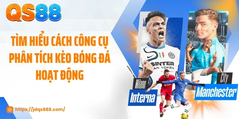 Tìm hiểu cách công cụ phân tích kèo bóng đá hoạt động