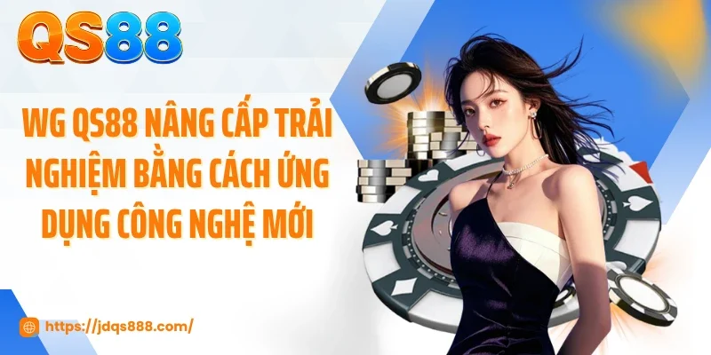 WG QS88 nâng cấp trải nghiệm bằng cách ứng dụng công nghệ mới